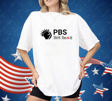 PBS Not Dead Shirt