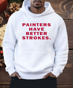 Painters Have Better Strokes Shirt