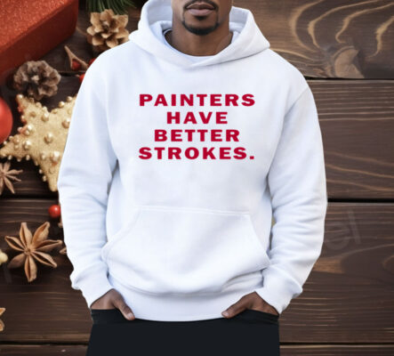 Painters Have Better Strokes Shirt