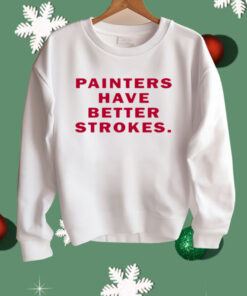 Painters Have Better Strokes Shirt