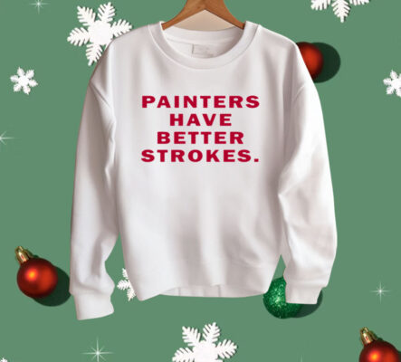 Painters Have Better Strokes Shirt