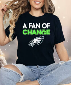 Philadelphia Eagles A Fan Of Change Philly Shirt