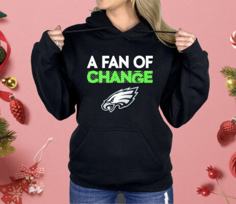 Philadelphia Eagles A Fan Of Change Philly Shirt