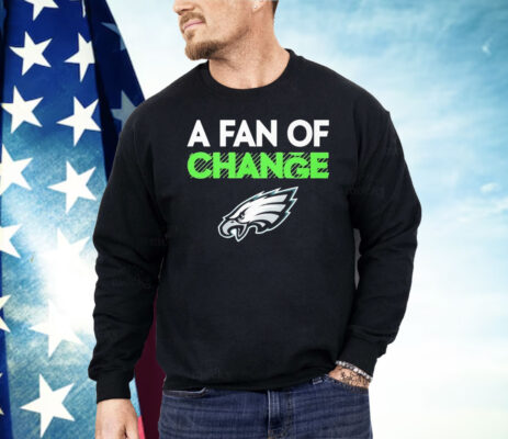 Philadelphia Eagles A Fan Of Change Philly Shirt