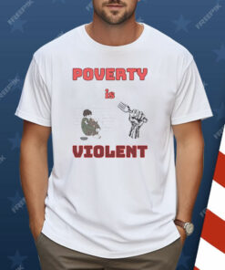 Poverty Is Violent Shirt