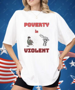Poverty Is Violent Shirt