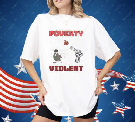 Poverty Is Violent Shirt
