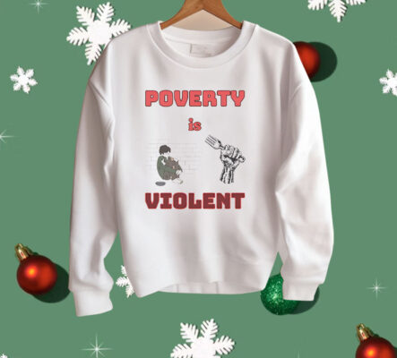 Poverty Is Violent Shirt