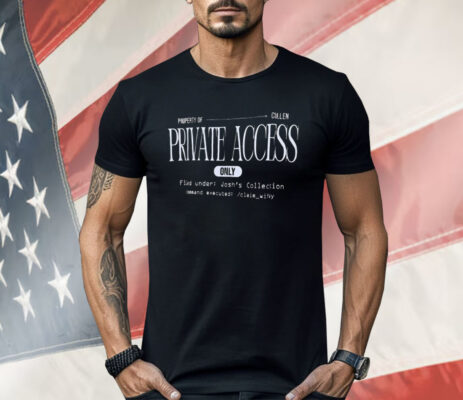 Property of Cullen Private Access Only Filed Under Josh’s Collection Shirt