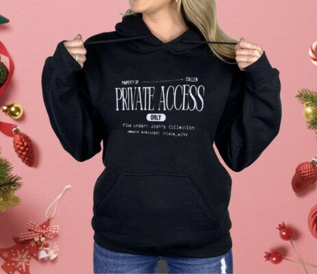 Property of Cullen Private Access Only Filed Under Josh’s Collection Shirt