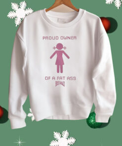 Proud Owner Of A Fat Ass Hoesmad Shirt