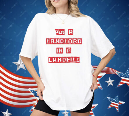 Put A Landlord In A Landfill Shirt 