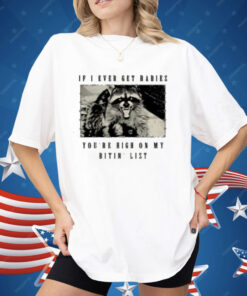 Raccoon If I Ever Get Rabies You're High On My Bitin List Shirt