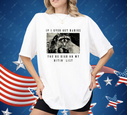 Raccoon If I Ever Get Rabies You're High On My Bitin List Shirt