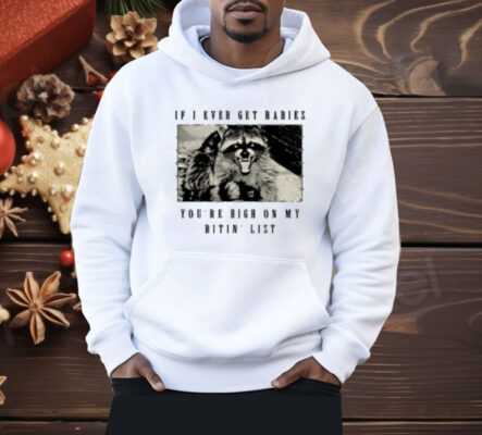 Raccoon If I Ever Get Rabies You're High On My Bitin List Shirt