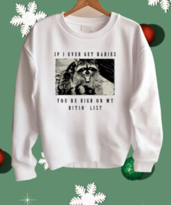 Raccoon If I Ever Get Rabies You're High On My Bitin List Shirt