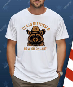 Raccoon Class Dismissed Now Go On Git Shirt