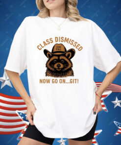 Raccoon Class Dismissed Now Go On Git Shirt