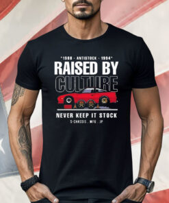 Raised by Culture Never Keep It Stock Shirt