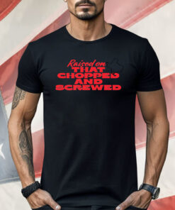 Raised On That Chopped And Screwed Shirt