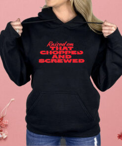Raised On That Chopped And Screwed Shirt