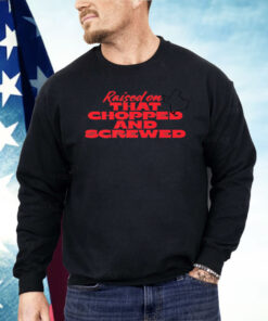 Raised On That Chopped And Screwed Shirt