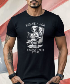 Rescue A Dog Change Their Story Shirt