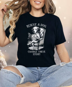 Rescue A Dog Change Their Story Shirt