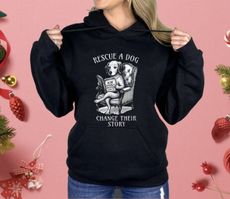 Rescue A Dog Change Their Story Shirt