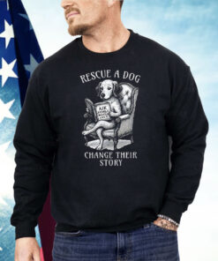 Rescue A Dog Change Their Story Shirt
