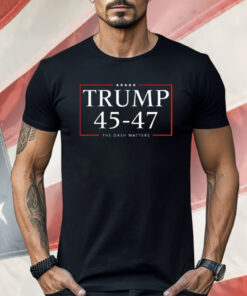 Trump 45 47 The Dash Matters Shirt