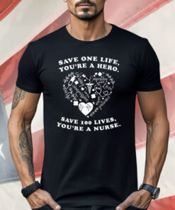 Save One Life You’re a Hero Save 100 Lives You’re a Nurse Shirt
