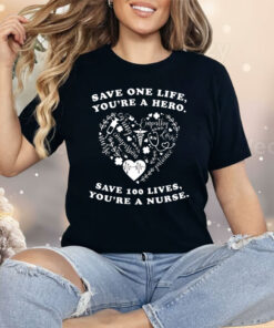 Save One Life You’re a Hero Save 100 Lives You’re a Nurse Shirt