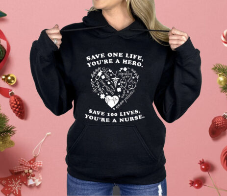 Save One Life You’re a Hero Save 100 Lives You’re a Nurse Shirt
