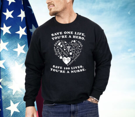 Save One Life You’re a Hero Save 100 Lives You’re a Nurse Shirt