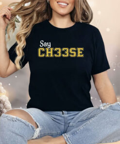 Say Ch33se Shirt