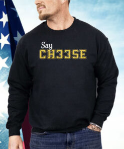 Say Ch33se Shirt