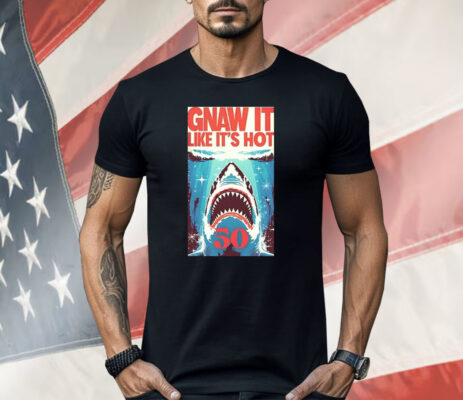 Shark Jaws Gnaw It Like It’s Hot 50 Shirt