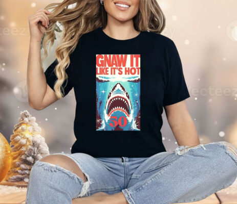 Shark Jaws Gnaw It Like It’s Hot 50 Shirt