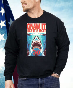 Shark Jaws Gnaw It Like It’s Hot 50 Shirt