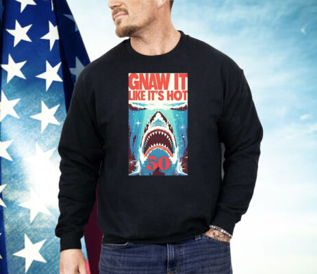 Shark Jaws Gnaw It Like It’s Hot 50 Shirt