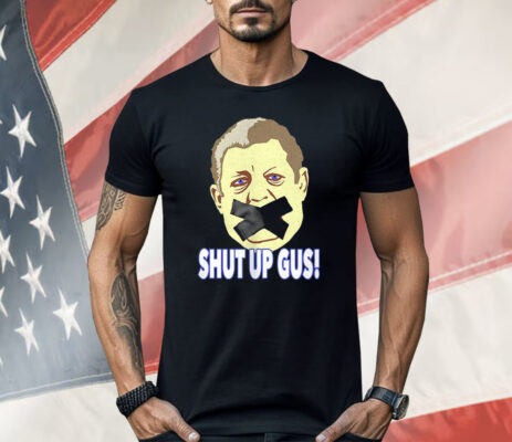 Shut Up Gus Shirt
