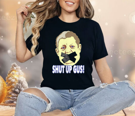 Shut Up Gus Shirt