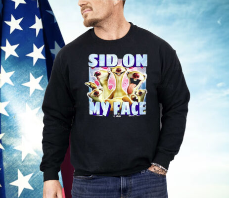 Sid The Sloth Sid On My Face Shirt