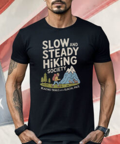 Slow And Steady Hiking Society Blazing Trails At A Glacial Pace Shirt