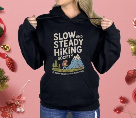 Slow And Steady Hiking Society Blazing Trails At A Glacial Pace Shirt