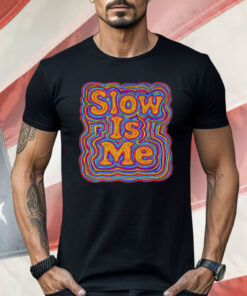 Slow Is Me Shirt