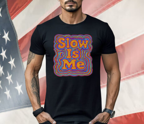 Slow Is Me Shirt