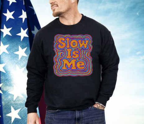 Slow Is Me Shirt
