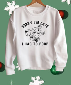 Sorry I'm Late I Had to Poop Toilet Shirt